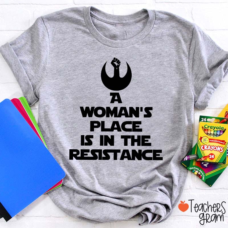 A Woman's Place Is In The Resistance Women's Rights Teacher T-Shirt
