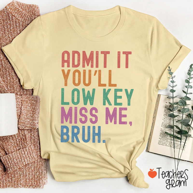 Admit It You'll Low Key Miss Me Bruh Teacher T-Shirt