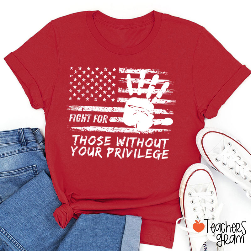 Fight For Those Without Your Privilege Powerful Hand Teacher T-Shirt