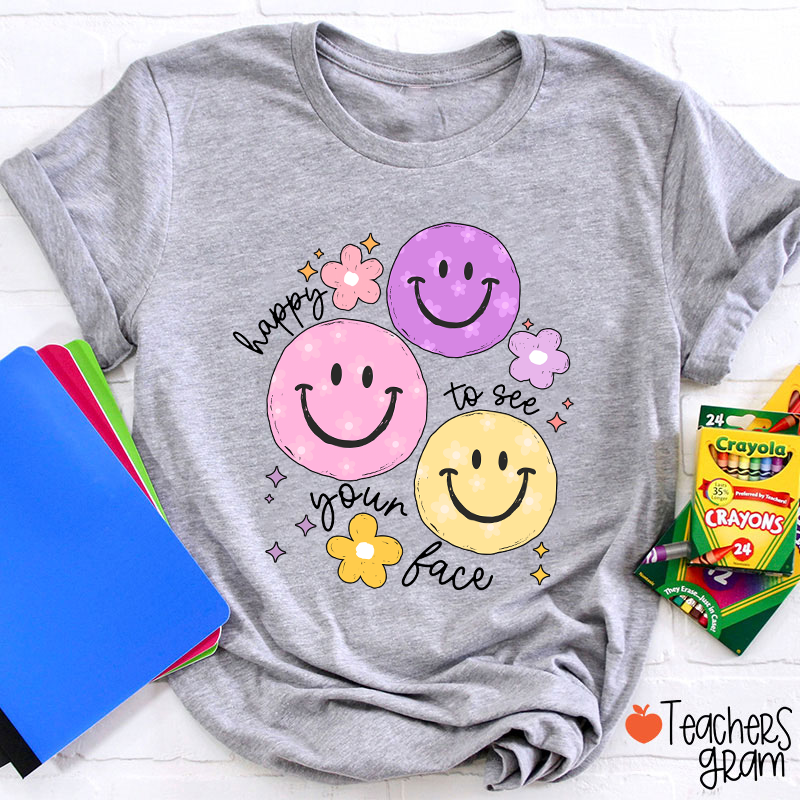 Happy To See Your Face Teacher T-Shirt