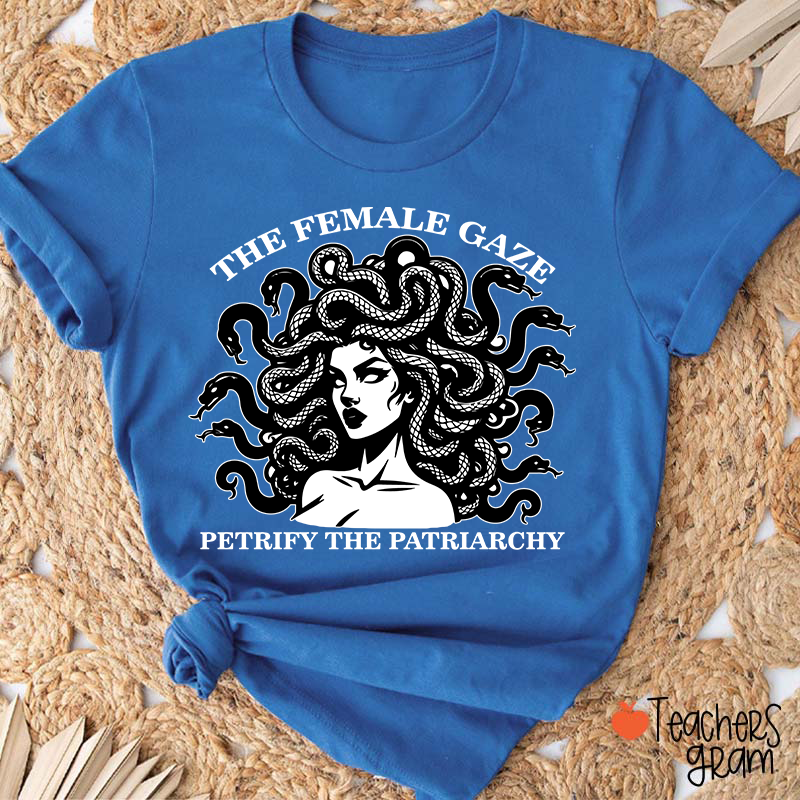 The Female Gaze Petrify The Patriarchy Teacher T-Shirt
