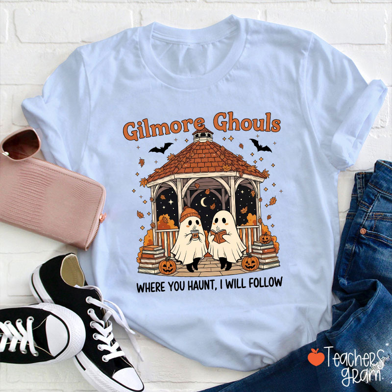 Gilmore Ghouls Where You Haunt I Will Follow Teacher T-Shirt