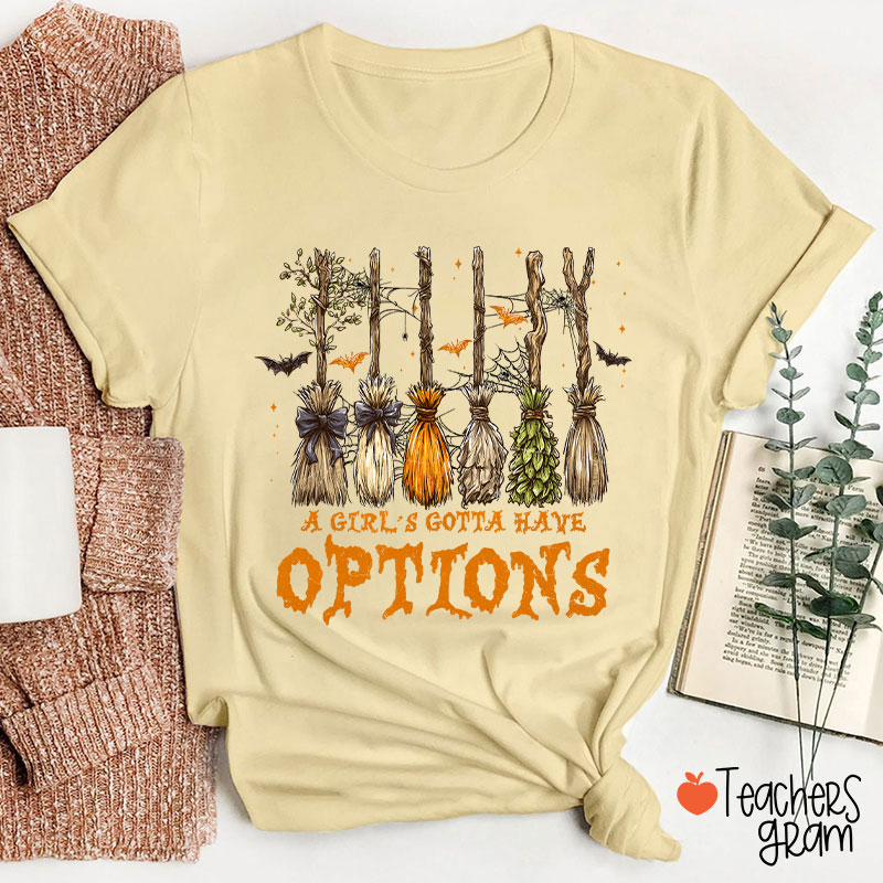 A Girl's Gotta Have Options Teacher T-Shirt