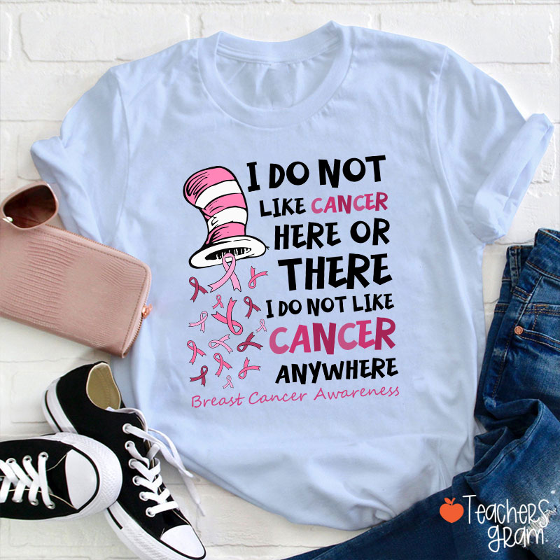 I Do Not Like Cancer Anywhere Teacher T-Shirt