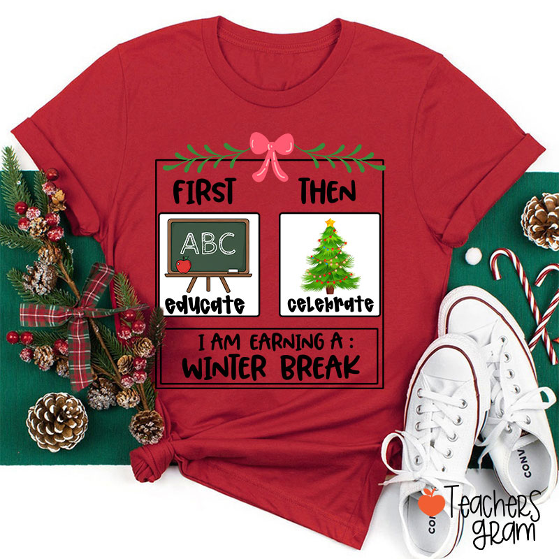 First Educate Then Celebrate I Am Earning A Winter Break Teacher T-Shirt
