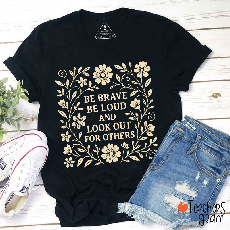 Be Brave Be Loud And Look Out For Others Teacher T-Shirt