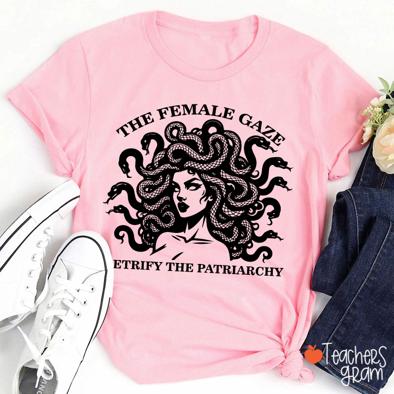 The Female Gaze Petrify The Patriarchy Teacher T-Shirt