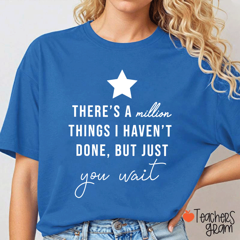 There's A Million Things I Haven't Done But Just You Wait Teacher T-Shirt