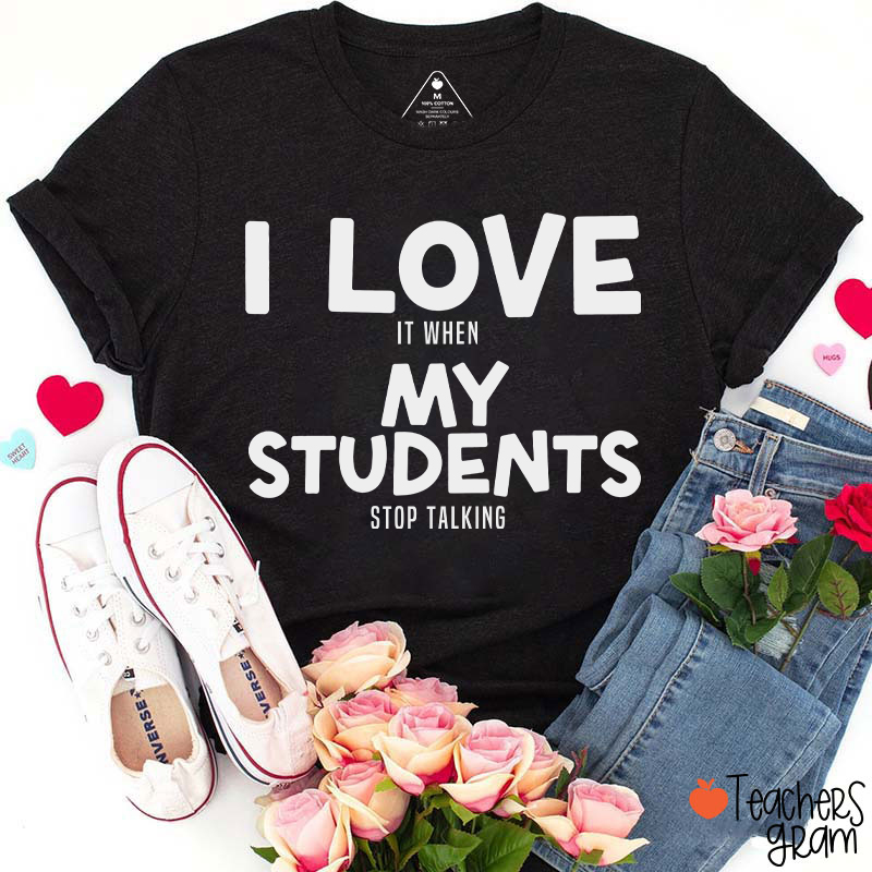 I Love It When My Students Stop Talking Teacher T-Shirt