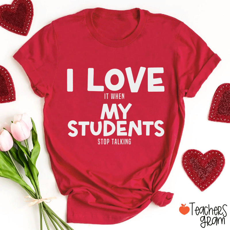 I Love It When My Students Stop Talking Teacher T-Shirt