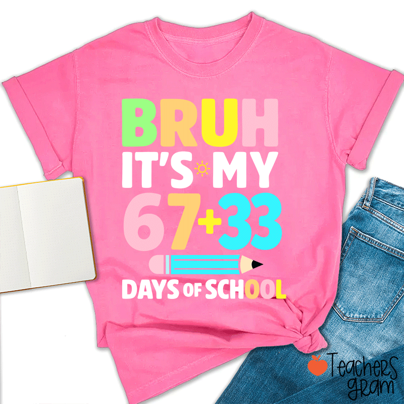 Bruh It Is My 67+33 Days Of School Teacher T-shirt