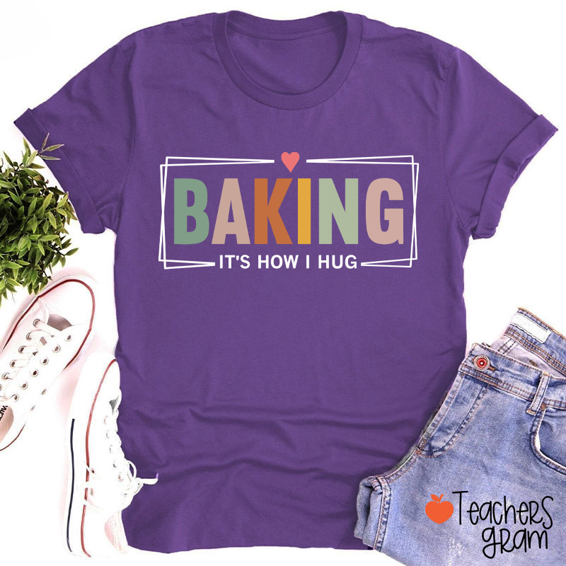 Baking It Is How I Hug T-Shirt