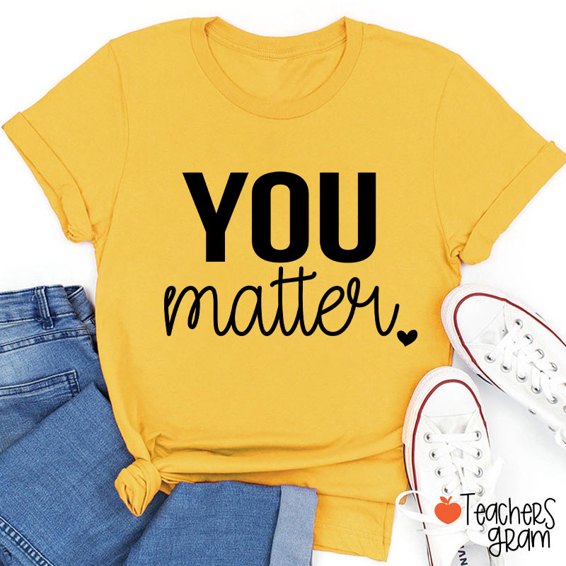 You Matter Teacher T-Shirt
