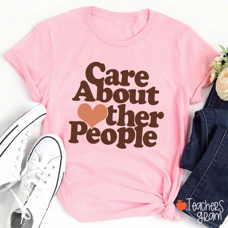 Care About Other People Teacher T-Shirt