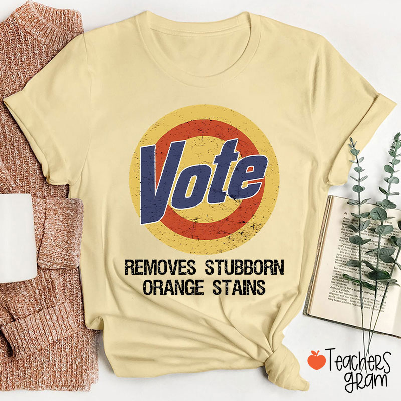 Vote Removes Stubborn Orange Stains Teacher T-Shirt
