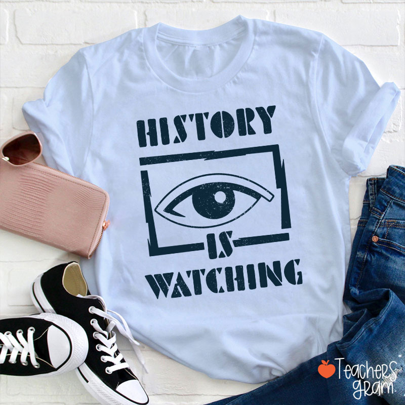 History Is Watching Teacher T-Shirt