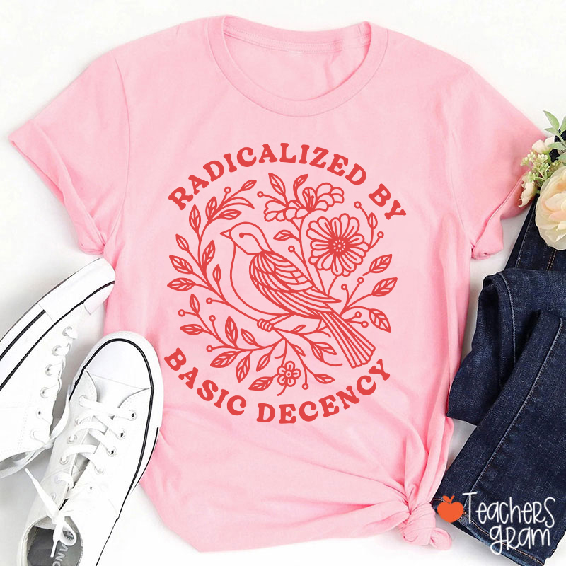 Radicalized By Basic Decency Social Justice Teacher T-Shirt