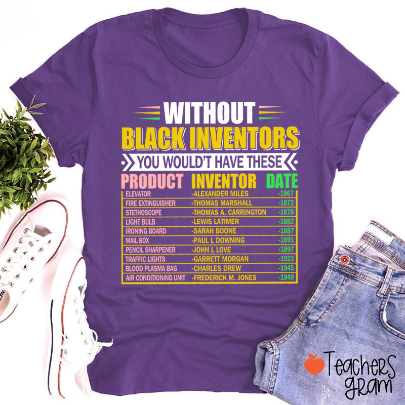 Without Black Inventors You Wouldn't Have These Teacher T-Shirt