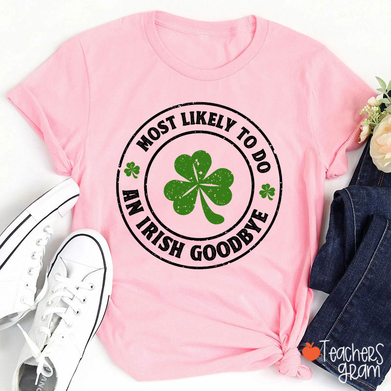 Most Likely To Do An Irish Goodbye Teacher T-Shirt