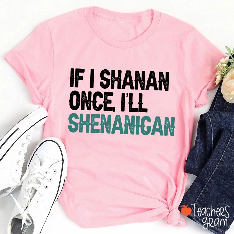 If I Shanan Once I'll Shenanigan Teacher T-Shirt