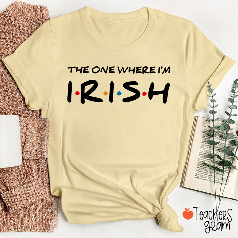 The One Where I'm Irish Teacher T-Shirt