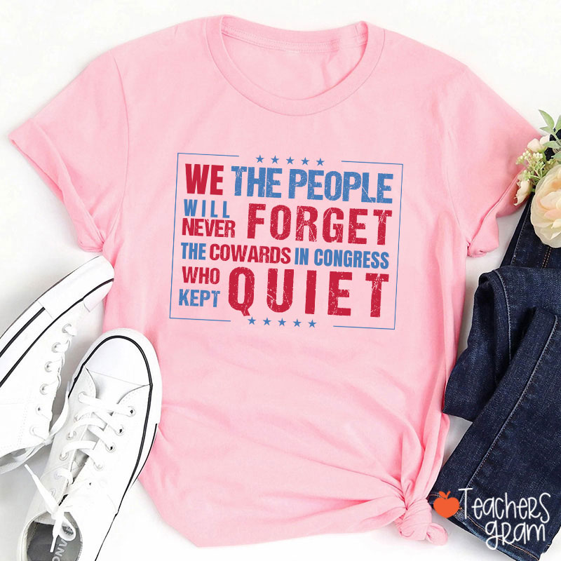 We The People Will Never Forget The Cowards In Congress Who Kept Quiet Teacher T-Shirt