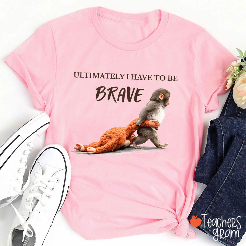 Ultimately Have To Be Brave Punch Monkey Teacher T-Shirt