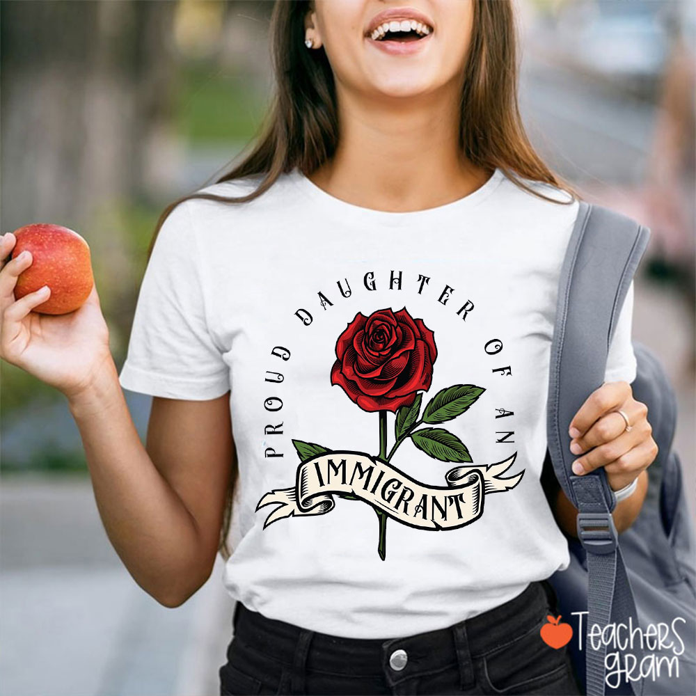 Big Rose Proud Daughter Of An Immigrant Teacher T-Shirt