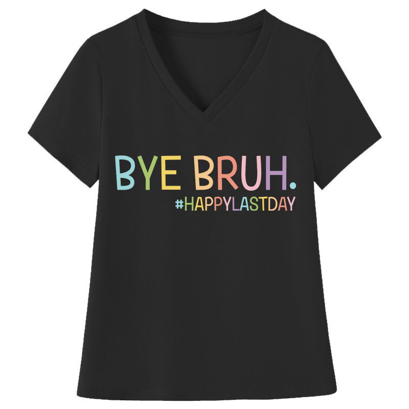 Bye Bruh Happy Last Day Teacher Female V-Neck T-Shirt