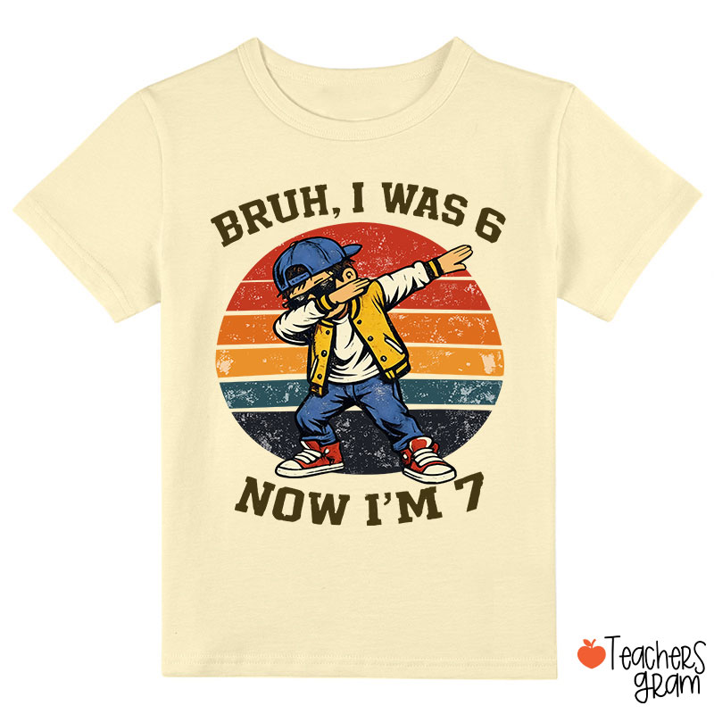 Bruh I Was 6 Now I'm 7 Class T-Shirt