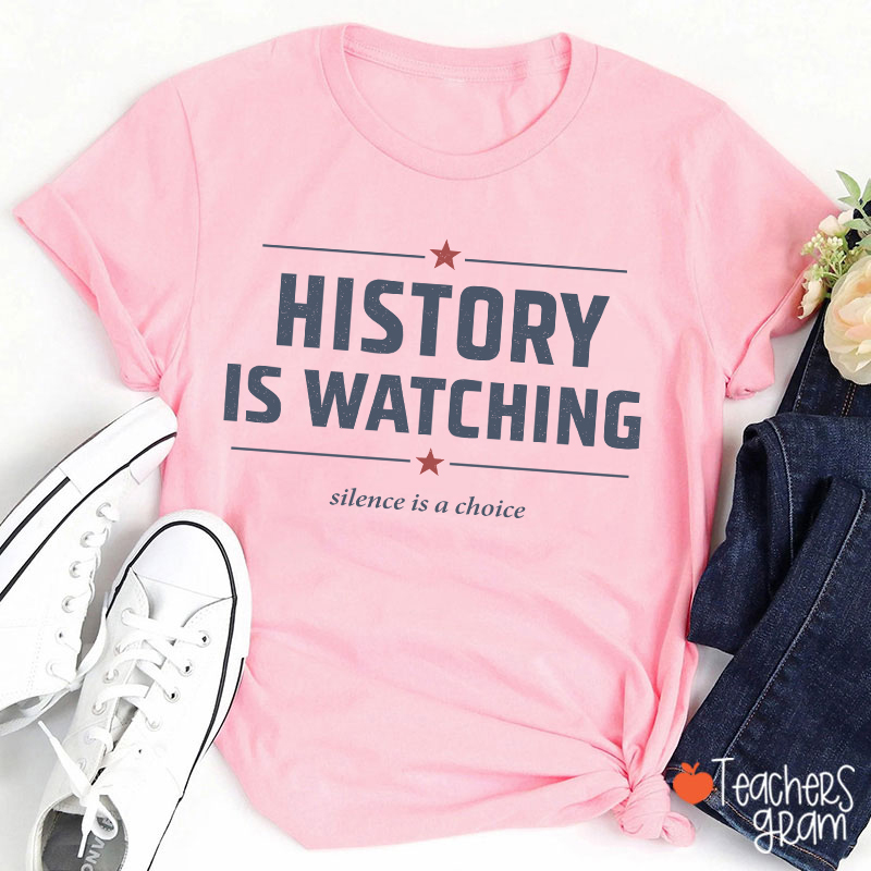 History Is Watching Silence Is A Choice Teacher T-Shirt