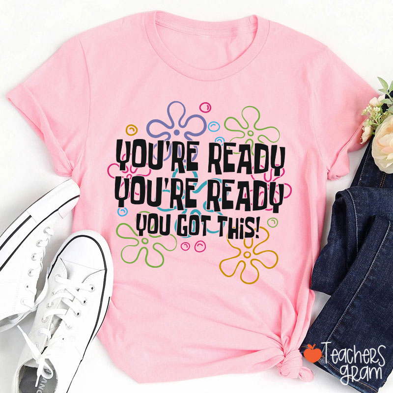 You're Ready You're Ready You Got This Teacher T-Shirt