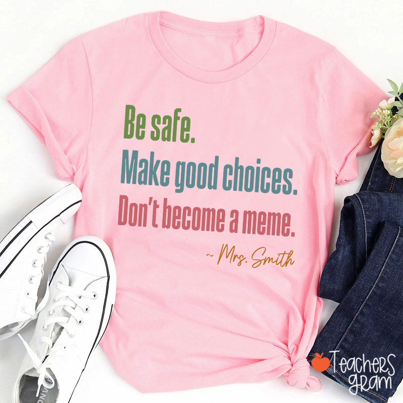 Personalized Name Be Safe Make Good Choices Don't Become A Meme Teacher T-Shirt