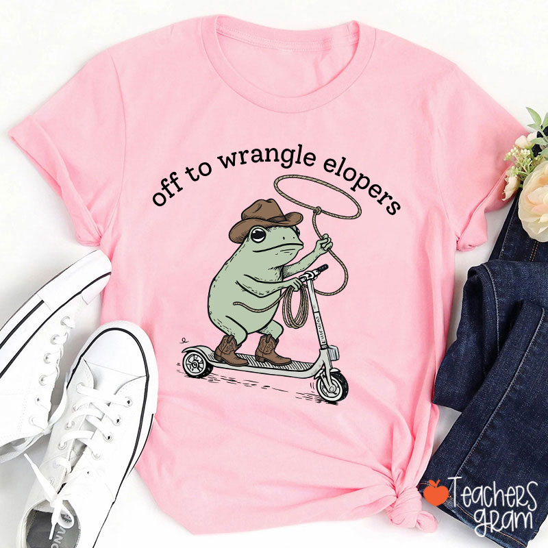 Off To Wrangle Elopers Teacher T-Shirt