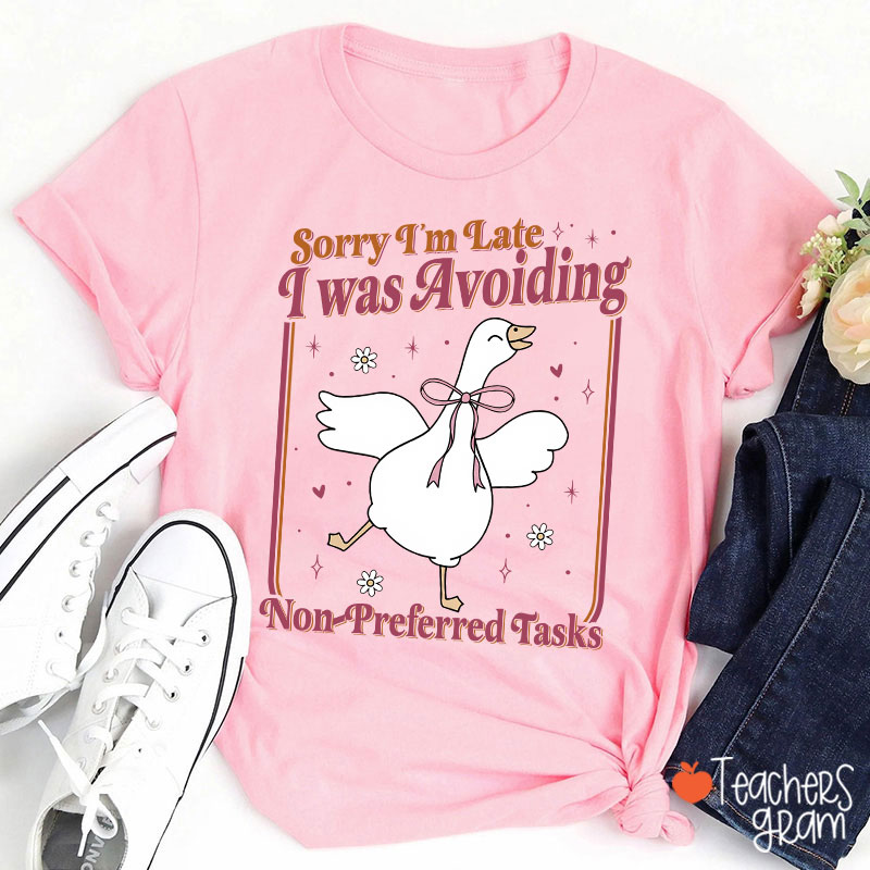 Sorry Im Late I Was Avoiding Non-Preferred Tasks Teacher T-Shirt