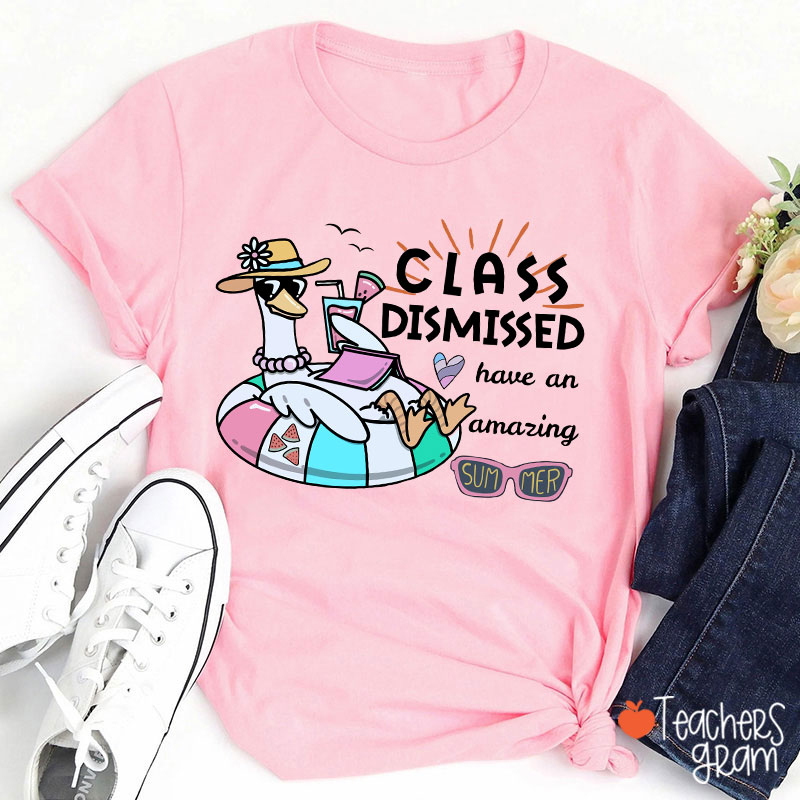 Class Dismissed Have An Amazing Summer Teacher T-Shirt