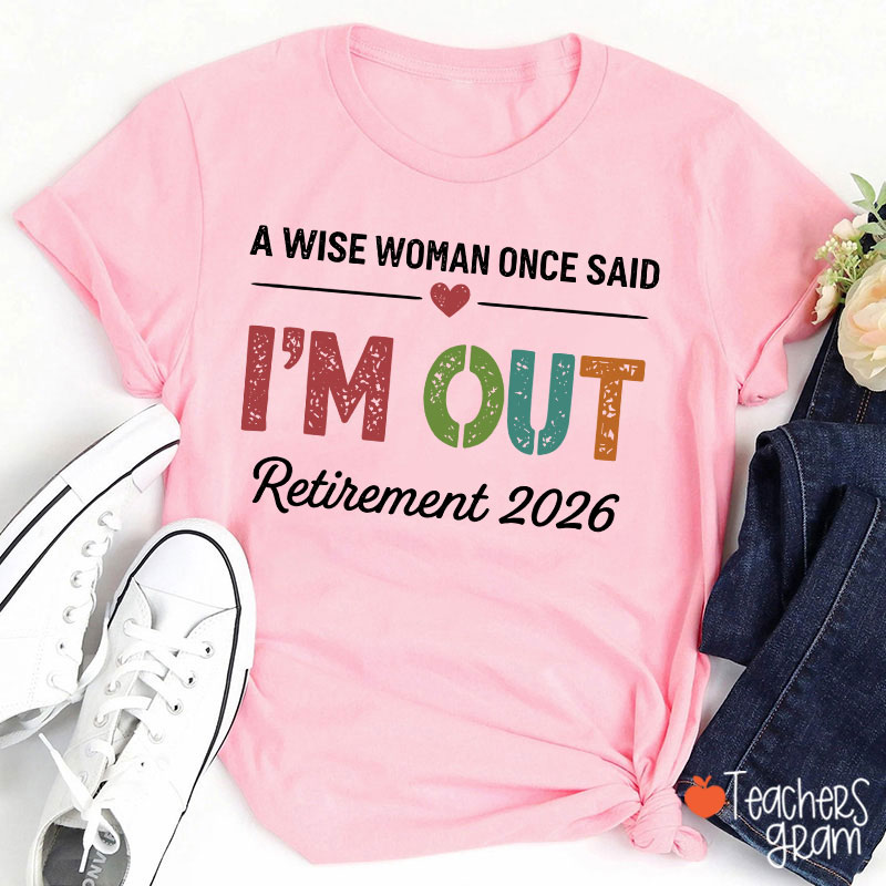 Personalized A Wise Woman Once Said I'm Out Retirement Teacher T-Shirt