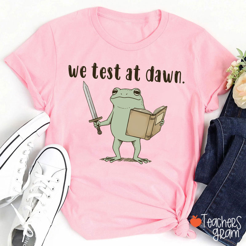 We Test At Dawn Teacher T-Shirt