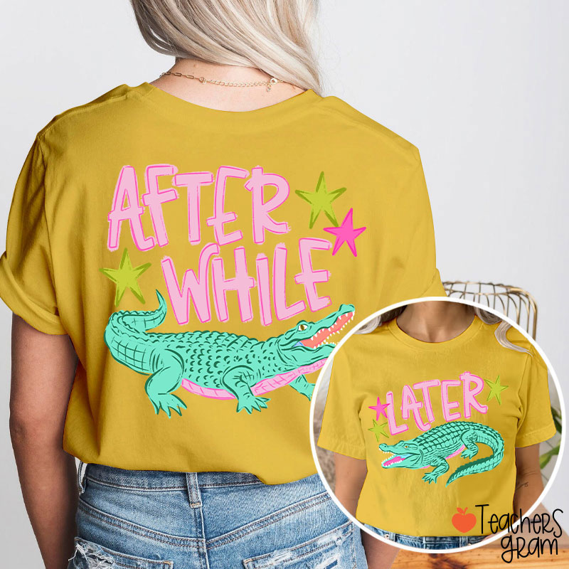 Later Gator After While Crocodile Teacher Two Sided T-Shirt