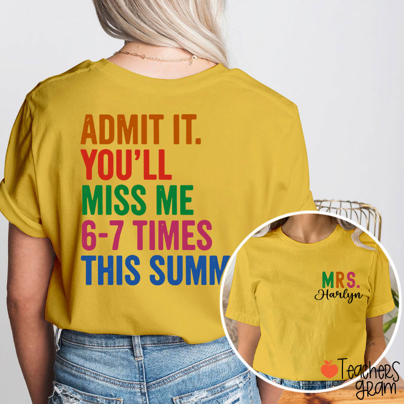Personalized Name Admit It You'll Miss Me Six Seven Times This Summer Teacher Two Sided T-Shirt