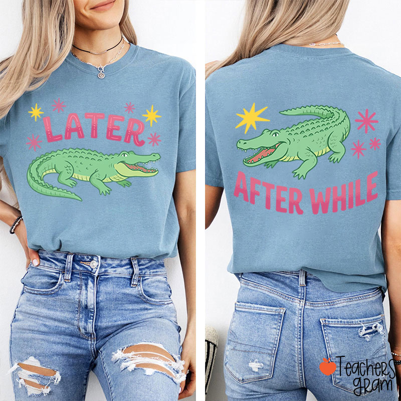 Later After While Gator Teacher Two Sided T-Shirt