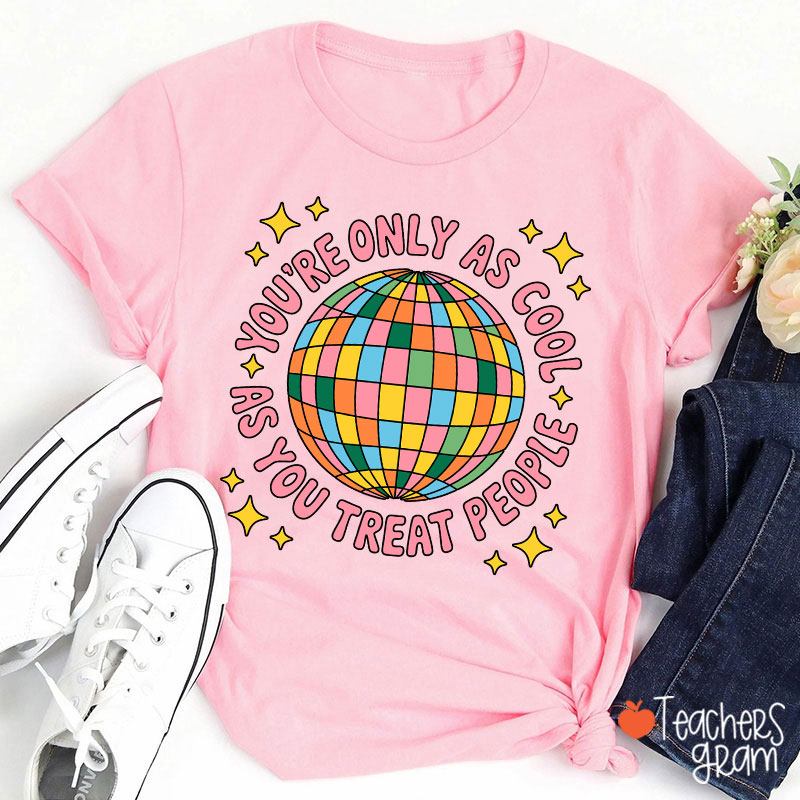 You're Only As Cool As You Treat People Teacher T-Shirt