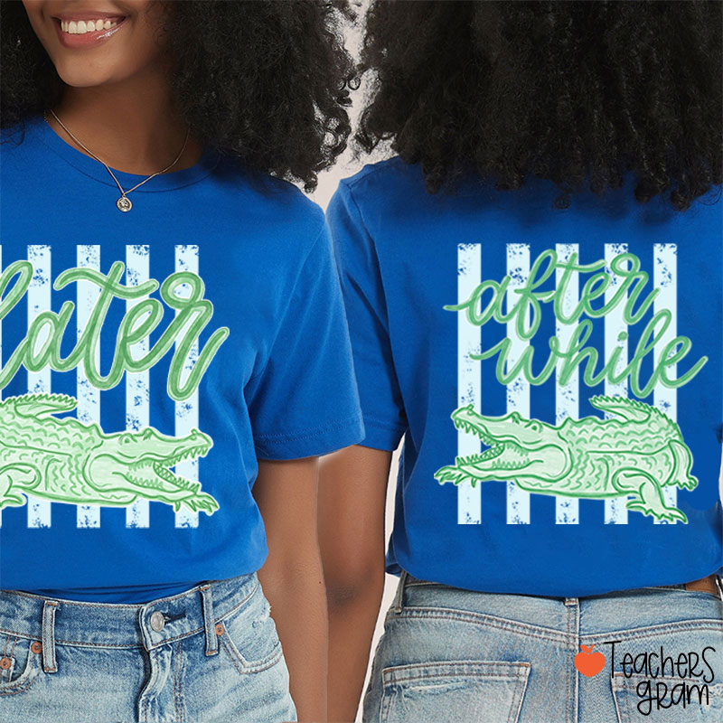 Trending Later Gator After While Crocodile Teacher Two Sided T-Shirt