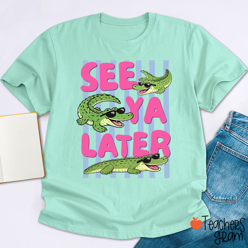 See Ya Later Alligator Teacher T-Shirt
