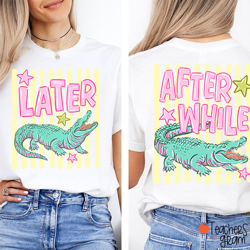 Later Gator After While Crocodile Summer Teacher Two Sided T-Shirt