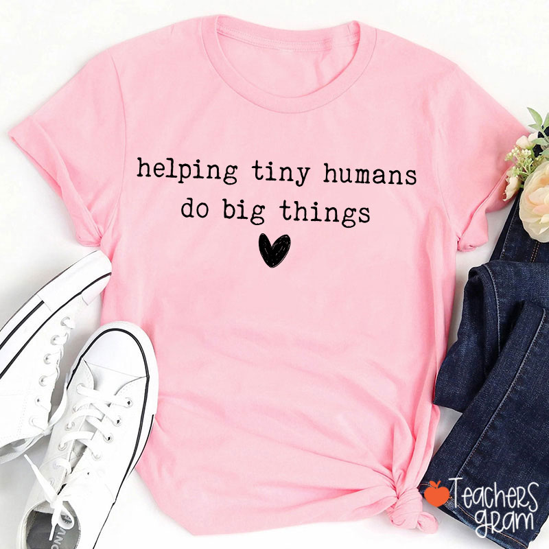 Helping Tiny Humans Do Big Things Inspirational Teacher T-Shirt