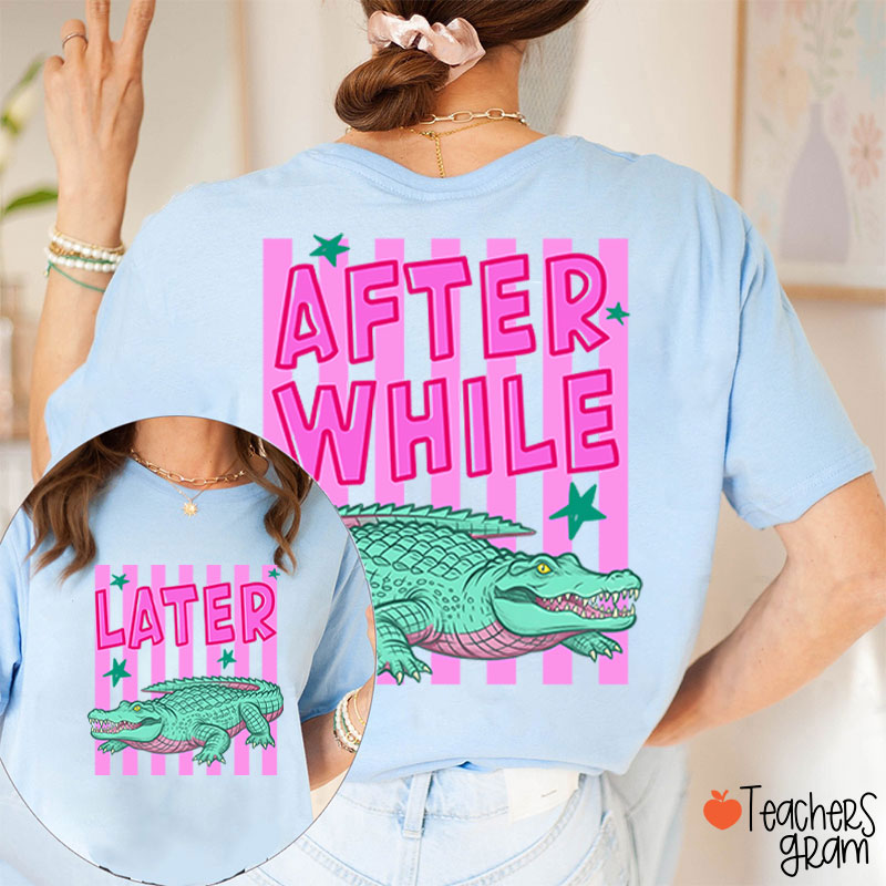 Later Gator After While Crocodile Teacher Two Sided T-Shirt