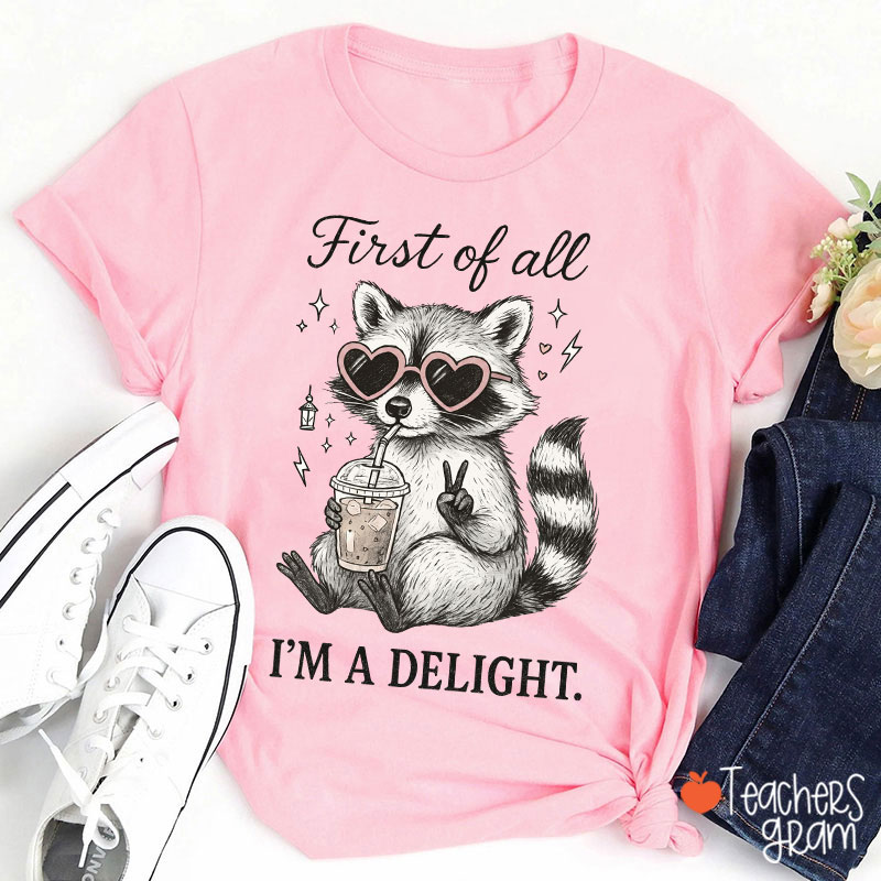 First Of All I Am A Delight Teacher T-Shirt