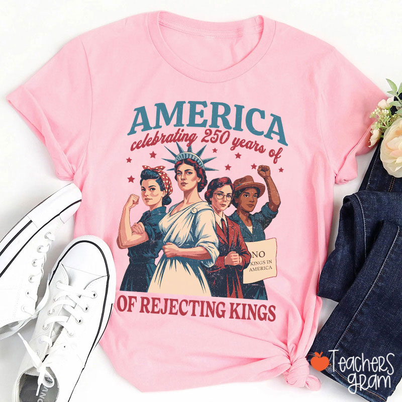 America Celebrating 250 Years Of Rejecting Kings Teacher T-Shirt