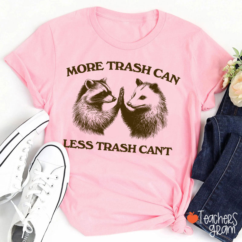 More Trash Can Less Trash Can't Teacher T-Shirt